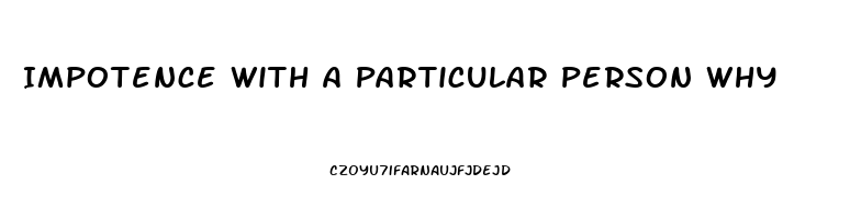 Impotence With A Particular Person Why