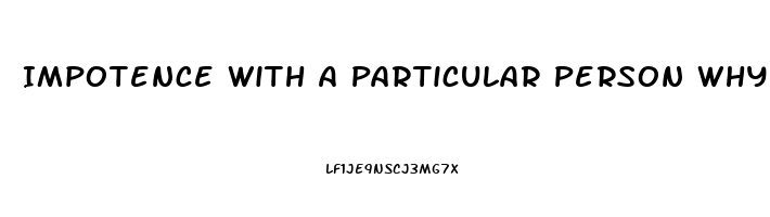 Impotence With A Particular Person Why