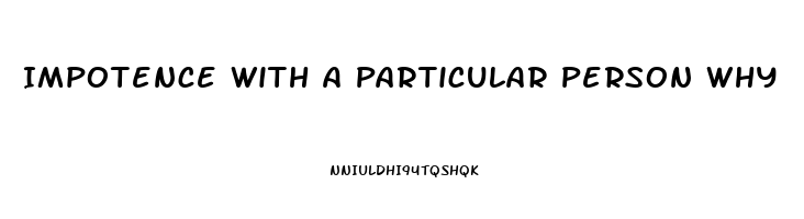 Impotence With A Particular Person Why