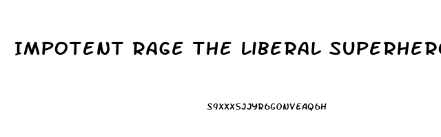 Impotent Rage The Liberal Superhero