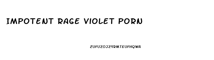 Impotent Rage Violet Porn