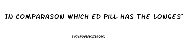 In Comparason Which Ed Pill Has The Longest Effects Viagra Or Cialis