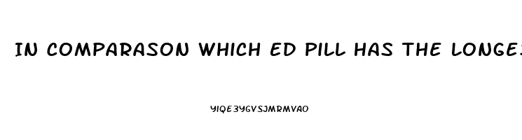 In Comparason Which Ed Pill Has The Longest Effects Viagra Or Cialis