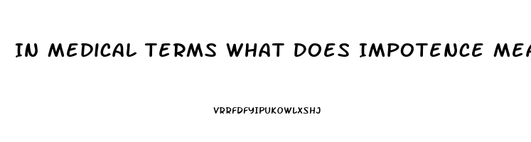 In Medical Terms What Does Impotence Mean