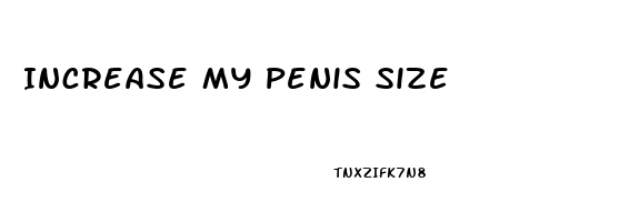 Increase My Penis Size