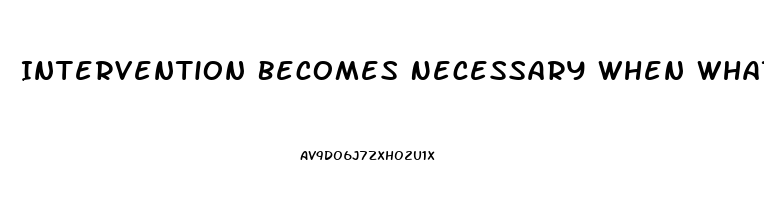 Intervention Becomes Necessary When What Becomes Stressed To The Point Of Dysfunction