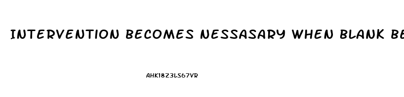 Intervention Becomes Nessasary When Blank Becomes Stressed To The Point Of Dysfunction