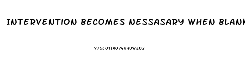 Intervention Becomes Nessasary When Blank Becomes Stressed To The Point Of Dysfunction
