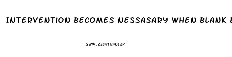 Intervention Becomes Nessasary When Blank Becomes Stressed To The Point Of Dysfunction