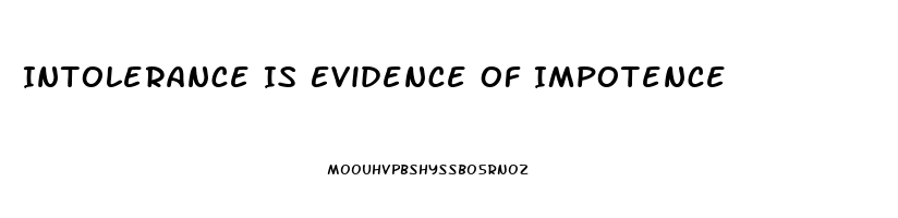 Intolerance Is Evidence Of Impotence