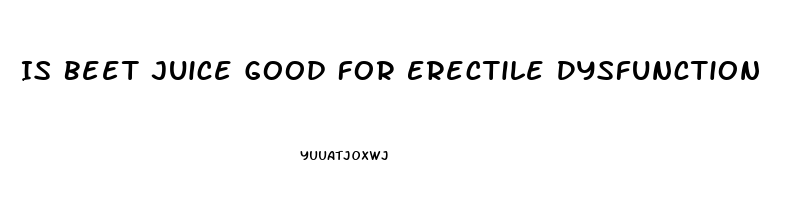 Is Beet Juice Good For Erectile Dysfunction