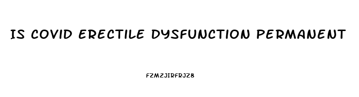 Is Covid Erectile Dysfunction Permanent