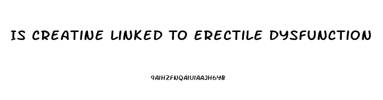 Is Creatine Linked To Erectile Dysfunction