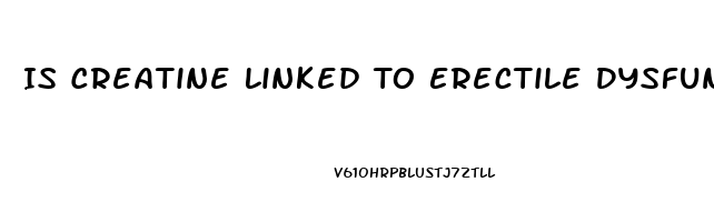 Is Creatine Linked To Erectile Dysfunction