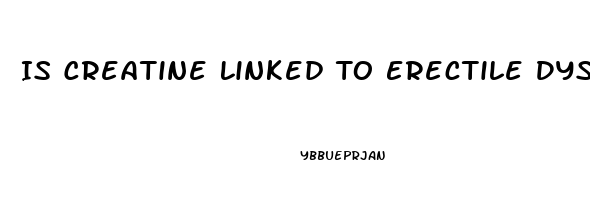 Is Creatine Linked To Erectile Dysfunction