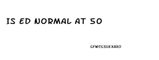 Is Ed Normal At 50