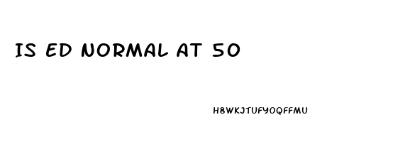 Is Ed Normal At 50