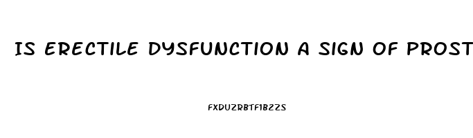 Is Erectile Dysfunction A Sign Of Prostate Cancer