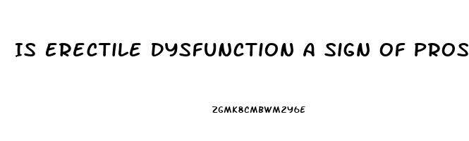 Is Erectile Dysfunction A Sign Of Prostate Cancer