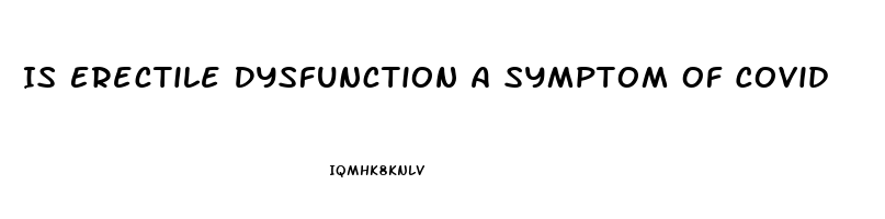 Is Erectile Dysfunction A Symptom Of Covid