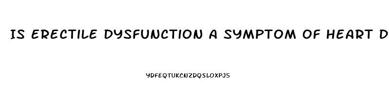 Is Erectile Dysfunction A Symptom Of Heart Disease