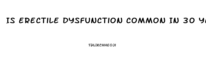 Is Erectile Dysfunction Common In 30 Year Olds