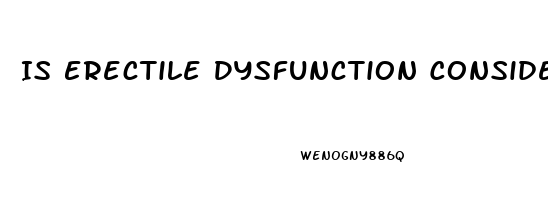 Is Erectile Dysfunction Considered A Disability