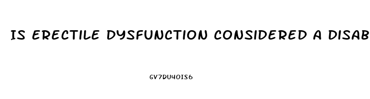 Is Erectile Dysfunction Considered A Disability