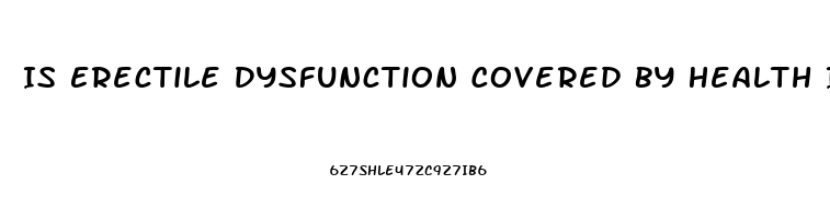 Is Erectile Dysfunction Covered By Health Insurance