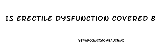 Is Erectile Dysfunction Covered By Health Insurance