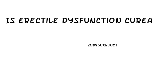 Is Erectile Dysfunction Cureable