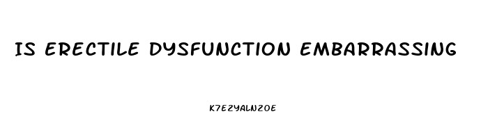 Is Erectile Dysfunction Embarrassing