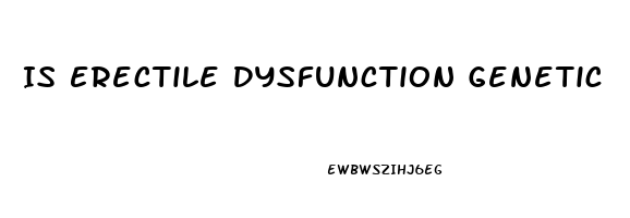 Is Erectile Dysfunction Genetic