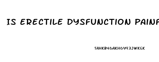 Is Erectile Dysfunction Painful