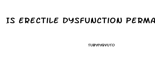 Is Erectile Dysfunction Permanent