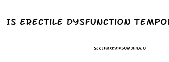 Is Erectile Dysfunction Temporary