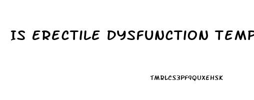 Is Erectile Dysfunction Temporary