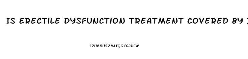 Is Erectile Dysfunction Treatment Covered By Insurance