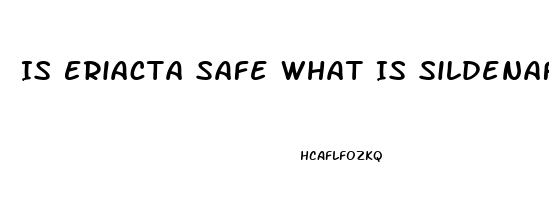 Is Eriacta Safe What Is Sildenafil Citrate