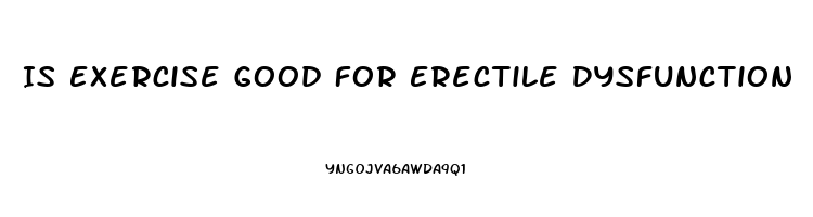 Is Exercise Good For Erectile Dysfunction