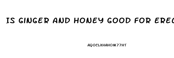 Is Ginger And Honey Good For Erectile Dysfunction