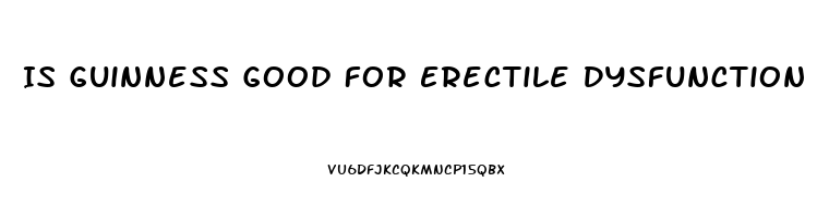 Is Guinness Good For Erectile Dysfunction