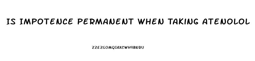 Is Impotence Permanent When Taking Atenolol