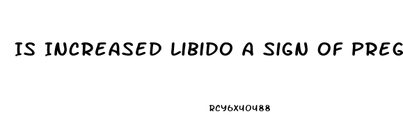 Is Increased Libido A Sign Of Pregnancy