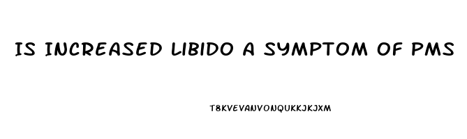 Is Increased Libido A Symptom Of Pms