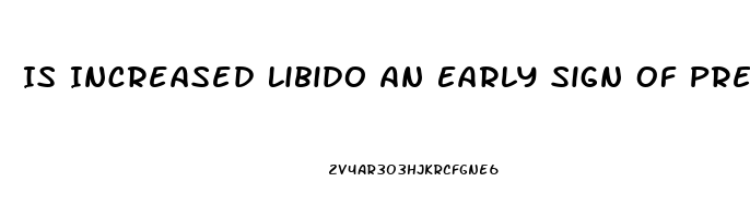 Is Increased Libido An Early Sign Of Pregnancy