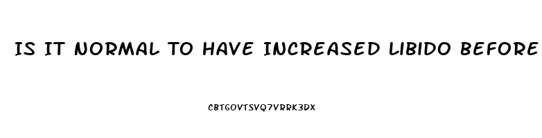 Is It Normal To Have Increased Libido Before Period