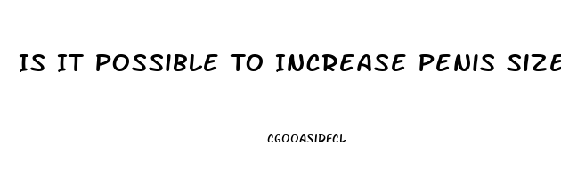 Is It Possible To Increase Penis Size Naturally