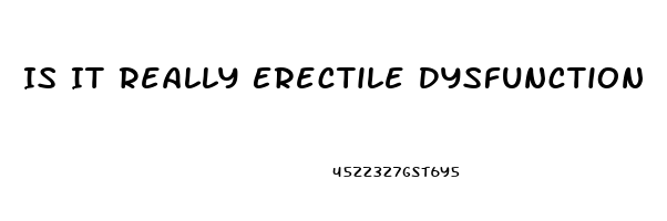 Is It Really Erectile Dysfunction