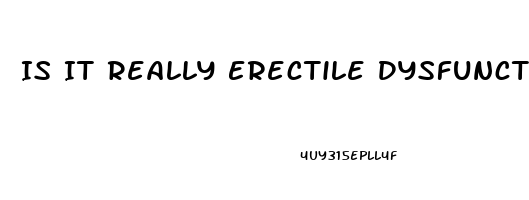 Is It Really Erectile Dysfunction